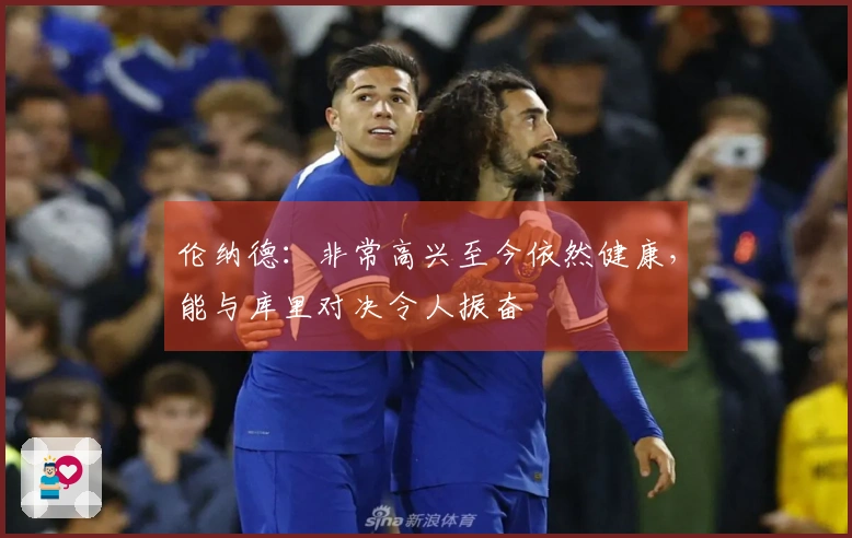 伦纳德：非常高兴至今依然健康，能与库里对决令人振奋