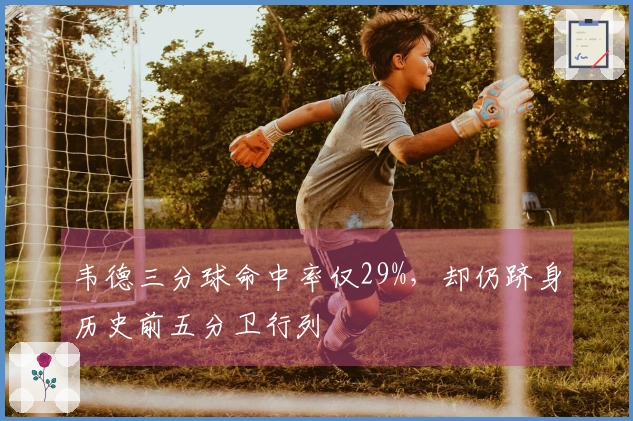 韦德三分球命中率仅29%，却仍跻身历史前五分卫行列